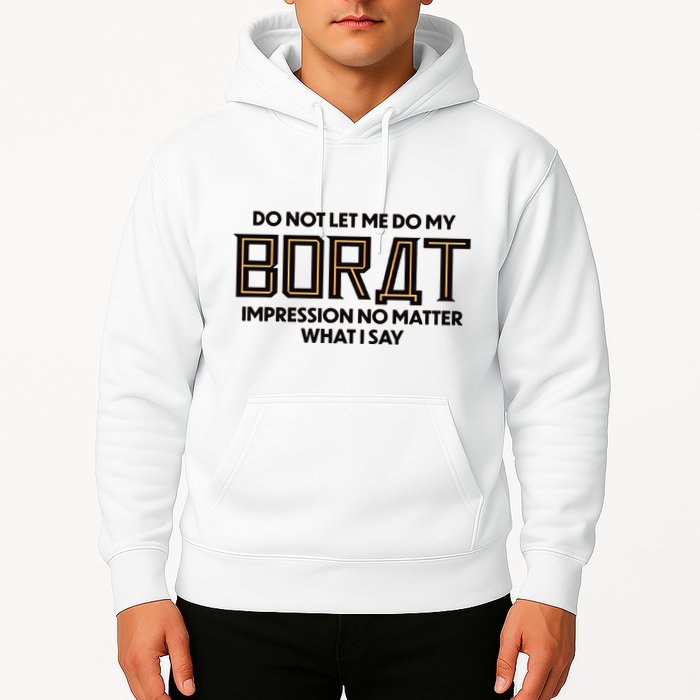 Do Not Let Me Do My Borat Impression No Matter What I Say Hoodie