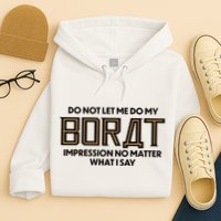 Do Not Let Me Do My Borat Impression No Matter What I Say Hoodie