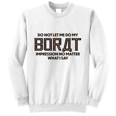 Do Not Let Me Do My Borat Impression No Matter What I Say Sweatshirt