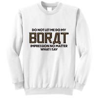 Do Not Let Me Do My Borat Impression No Matter What I Say Sweatshirt