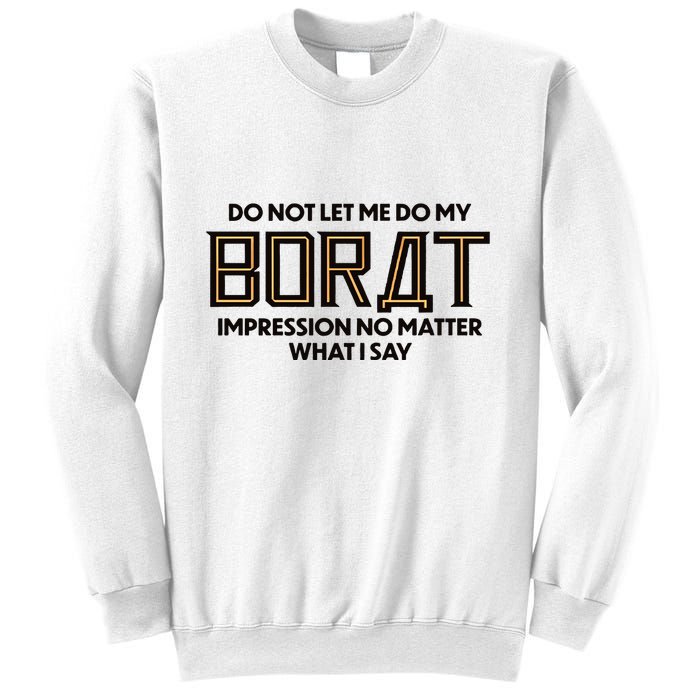 Do Not Let Me Do My Borat Impression No Matter What I Say Sweatshirt