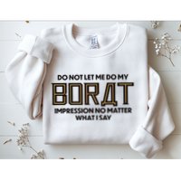Do Not Let Me Do My Borat Impression No Matter What I Say Sweatshirt