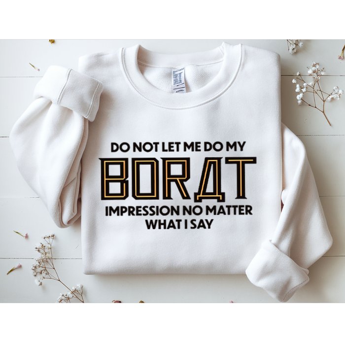 Do Not Let Me Do My Borat Impression No Matter What I Say Sweatshirt