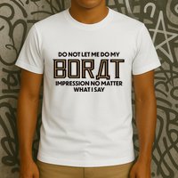 Do Not Let Me Do My Borat Impression No Matter What I Say T-Shirt