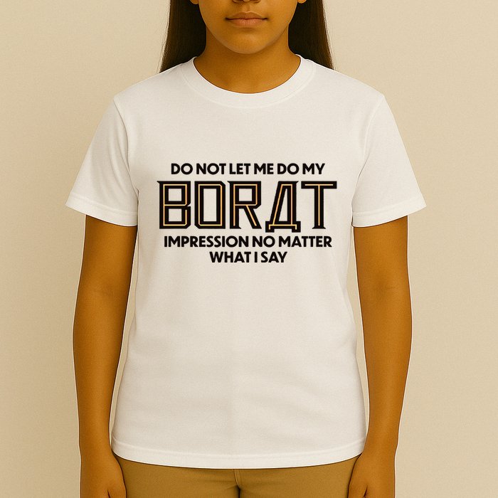 Do Not Let Me Do My Borat Impression No Matter What I Say T-Shirt