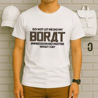 Do Not Let Me Do My Borat Impression No Matter What I Say T-Shirt