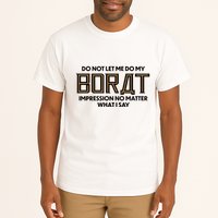 Do Not Let Me Do My Borat Impression No Matter What I Say Tall T-Shirt