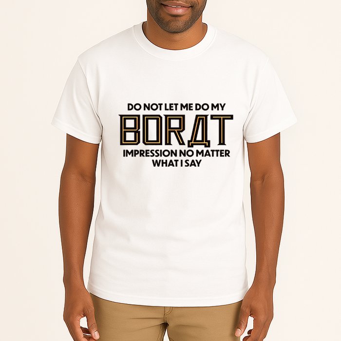 Do Not Let Me Do My Borat Impression No Matter What I Say Tall T-Shirt
