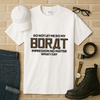 Do Not Let Me Do My Borat Impression No Matter What I Say Tall T-Shirt