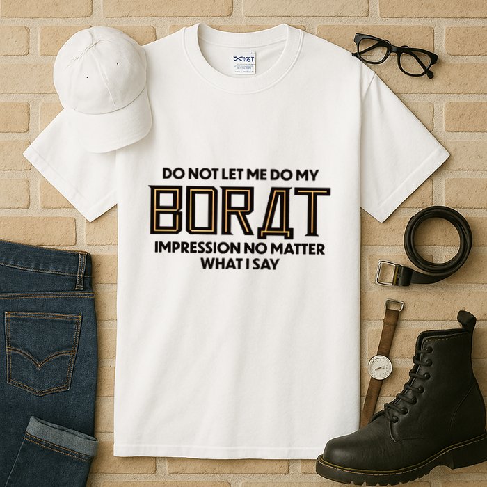 Do Not Let Me Do My Borat Impression No Matter What I Say Tall T-Shirt