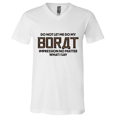 Do Not Let Me Do My Borat Impression No Matter What I Say V-Neck T-Shirt