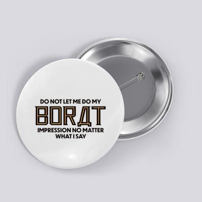 Do Not Let Me Do My Borat Impression No Matter What I Say Button