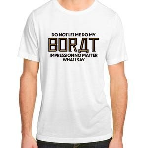 Do Not Let Me Do My Borat Impression No Matter What I Say Adult ChromaSoft Performance T-Shirt