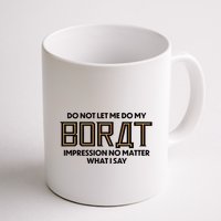 Do Not Let Me Do My Borat Impression No Matter What I Say Mug