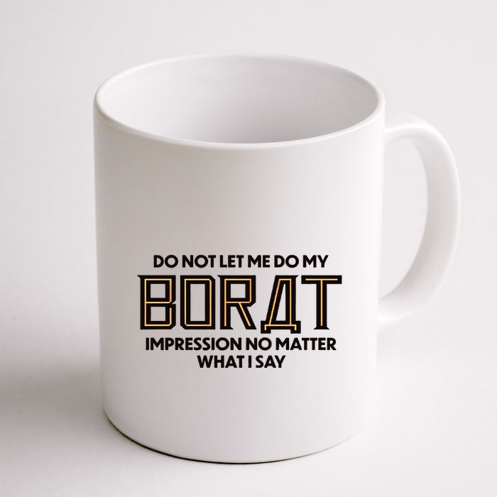 Do Not Let Me Do My Borat Impression No Matter What I Say Mug