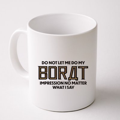 Do Not Let Me Do My Borat Impression No Matter What I Say Mug