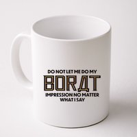Do Not Let Me Do My Borat Impression No Matter What I Say Mug