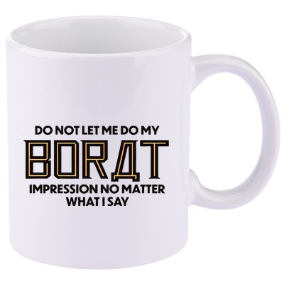 Do Not Let Me Do My Borat Impression No Matter What I Say 11oz C Handle Ceramic Mug