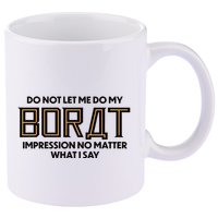 Do Not Let Me Do My Borat Impression No Matter What I Say 11oz C Handle Ceramic Mug