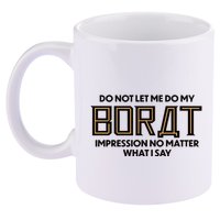Do Not Let Me Do My Borat Impression No Matter What I Say 11oz C Handle Ceramic Mug