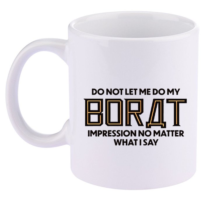 Do Not Let Me Do My Borat Impression No Matter What I Say 11oz C Handle Ceramic Mug