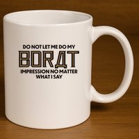Do Not Let Me Do My Borat Impression No Matter What I Say 11oz C Handle Ceramic Mug