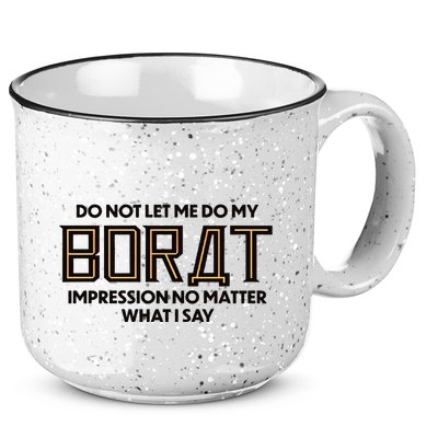 Do Not Let Me Do My Borat Impression No Matter What I Say 15oz Campfire Ceramic Mug