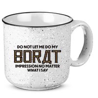 Do Not Let Me Do My Borat Impression No Matter What I Say 15oz Campfire Ceramic Mug
