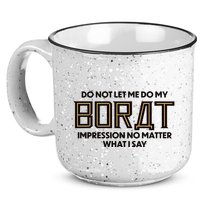 Do Not Let Me Do My Borat Impression No Matter What I Say 15oz Campfire Ceramic Mug