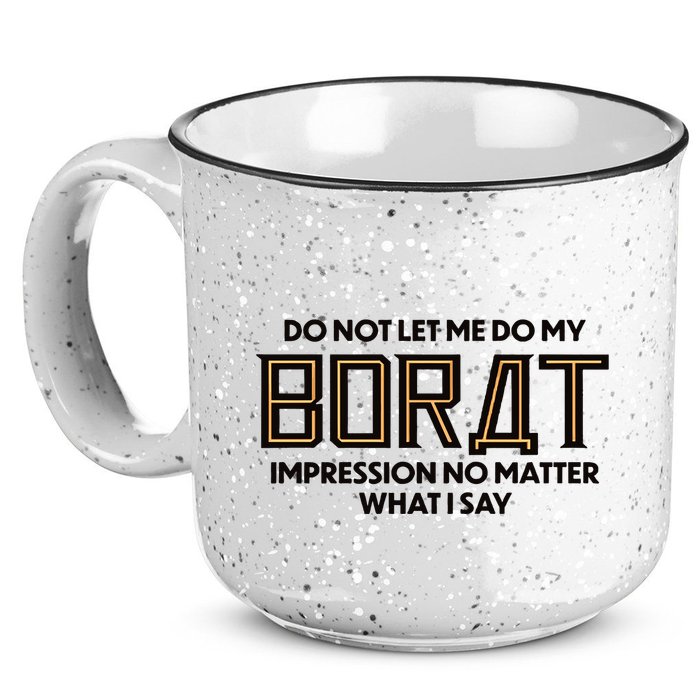 Do Not Let Me Do My Borat Impression No Matter What I Say 15oz Campfire Ceramic Mug