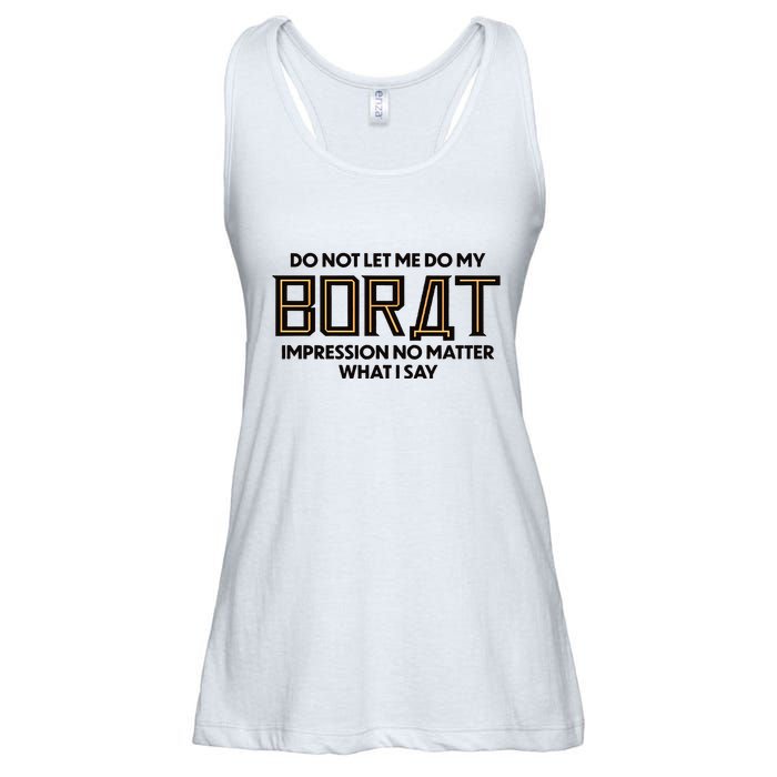Do Not Let Me Do My Borat Impression No Matter What I Say Ladies Essential Flowy Tank