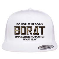 Do Not Let Me Do My Borat Impression No Matter What I Say Flatbill Hat