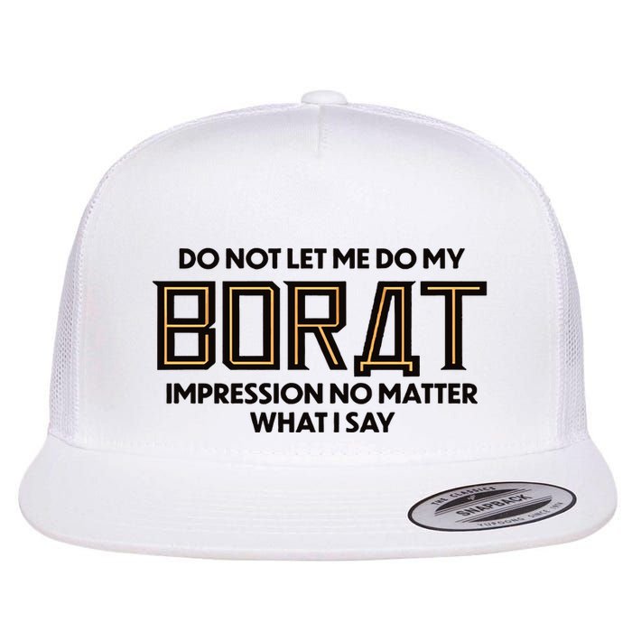 Do Not Let Me Do My Borat Impression No Matter What I Say Flatbill Hat