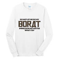Do Not Let Me Do My Borat Impression No Matter What I Say Tall Long Sleeve T-Shirt