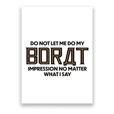 Do Not Let Me Do My Borat Impression No Matter What I Say Poster