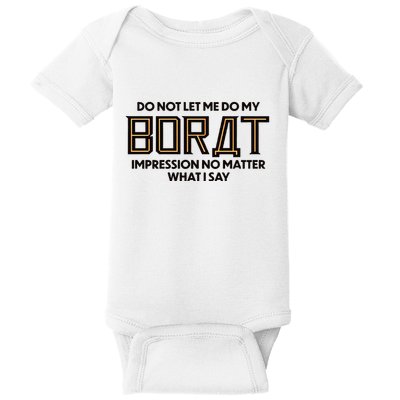 Do Not Let Me Do My Borat Impression No Matter What I Say Baby Bodysuit