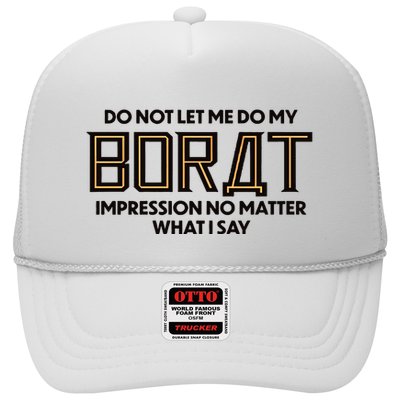 Do Not Let Me Do My Borat Impression No Matter What I Say Trucker Hat