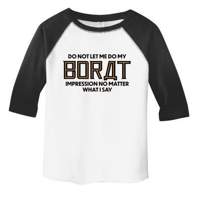 Do Not Let Me Do My Borat Impression No Matter What I Say Toddler Fine Jersey T-Shirt
