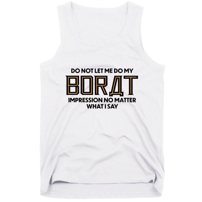 Do Not Let Me Do My Borat Impression No Matter What I Say Tank Top
