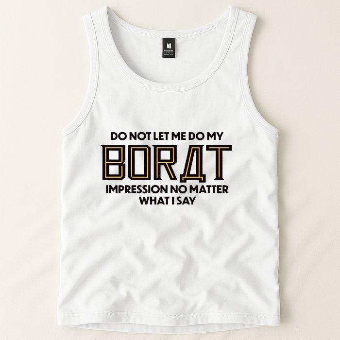 Do Not Let Me Do My Borat Impression No Matter What I Say Tank Top