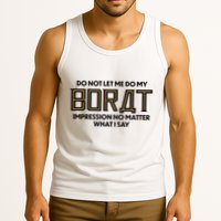 Do Not Let Me Do My Borat Impression No Matter What I Say Tank Top
