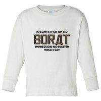 Do Not Let Me Do My Borat Impression No Matter What I Say Toddler Long Sleeve Shirt