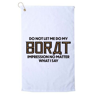 Do Not Let Me Do My Borat Impression No Matter What I Say Golf Towel