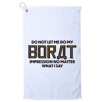 Do Not Let Me Do My Borat Impression No Matter What I Say Golf Towel