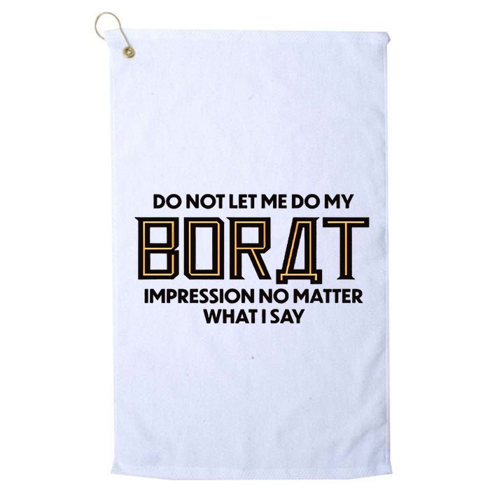 Do Not Let Me Do My Borat Impression No Matter What I Say Golf Towel
