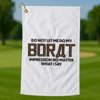 Do Not Let Me Do My Borat Impression No Matter What I Say Golf Towel