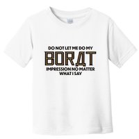 Do Not Let Me Do My Borat Impression No Matter What I Say Toddler T-Shirt