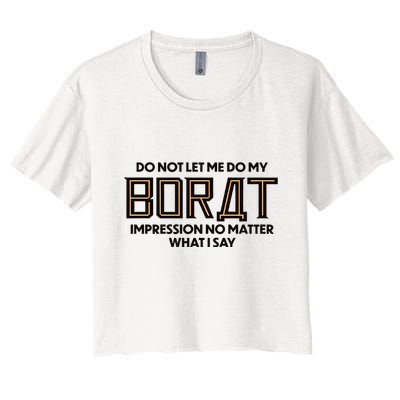 Do Not Let Me Do My Borat Impression No Matter What I Say Crop Top