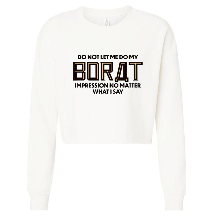 Do Not Let Me Do My Borat Impression No Matter What I Say Cropped Pullover Crew