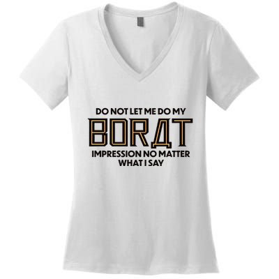 Do Not Let Me Do My Borat Impression No Matter What I Say Women's V-Neck T-Shirt